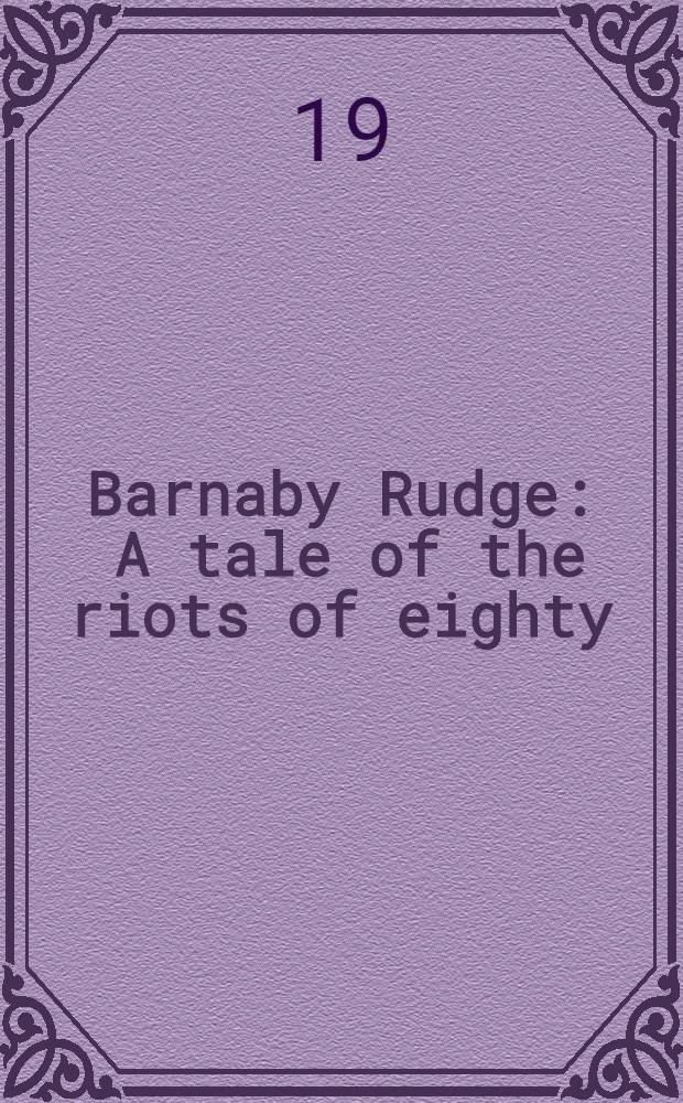 Barnaby Rudge : A tale of the riots of eighty