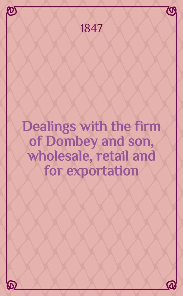Dealings with the firm of Dombey and son, wholesale, retail and for exportation : Vol. 1-2