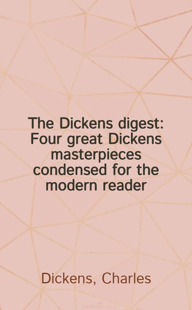 The Dickens digest : Four great Dickens masterpieces condensed for the modern reader : David Copperfield. - Pickwick papers. - Oliver Twist. - Nartin Chuzzlewit