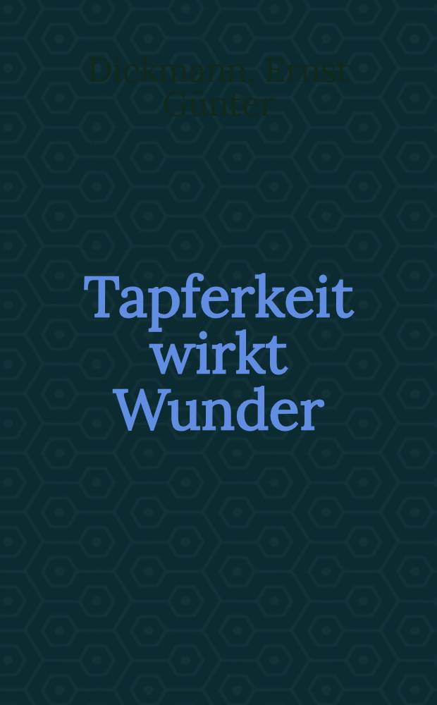 Tapferkeit wirkt Wunder : Des Führers Beispiel in Stunden härtester Entscheidung Vorbild des Glaubens u. der Zuversicht für sein ganzes Volk