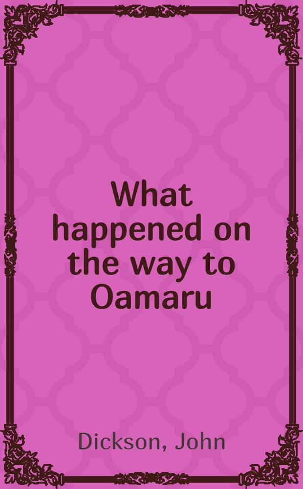 What happened on the way to Oamaru : Poems : To the memory of Margaret Blair Dickson