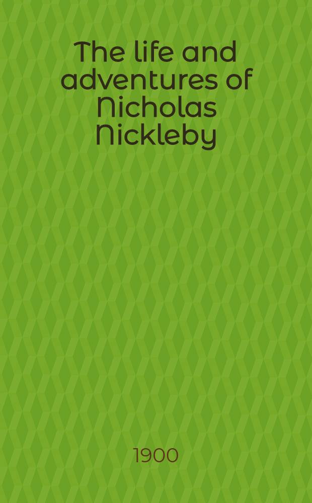 The life and adventures of Nicholas Nickleby