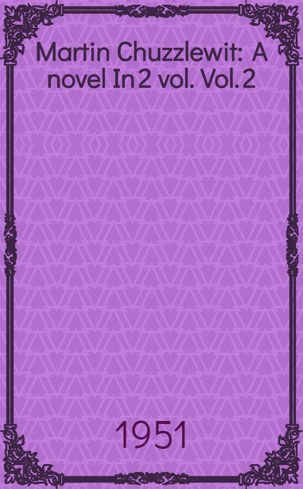 Martin Chuzzlewit : [A novel] In 2 vol. Vol. 2
