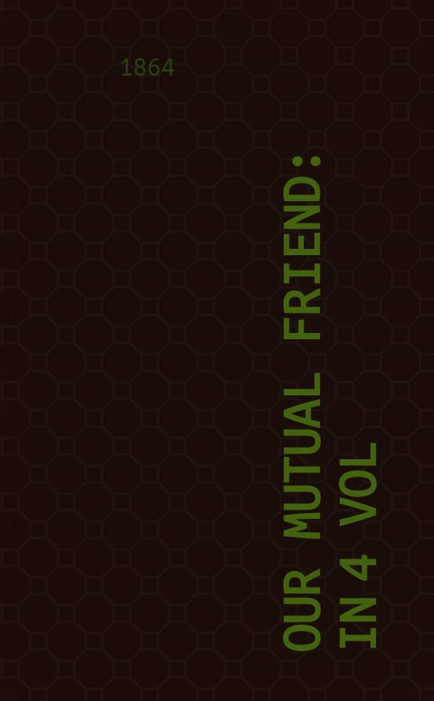 Our mutual friend : In 4 vol