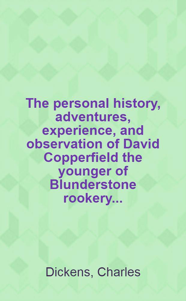 The personal history, adventures, experience, and observation of David Copperfield the younger of Blunderstone rookery ... : In 3 volumes : Vol. 2, 3