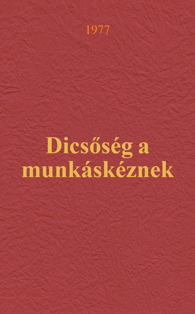 Dicsős&eacute;g a munk&aacute;sk&eacute;znek : Műsorgyűjtem&eacute;ny