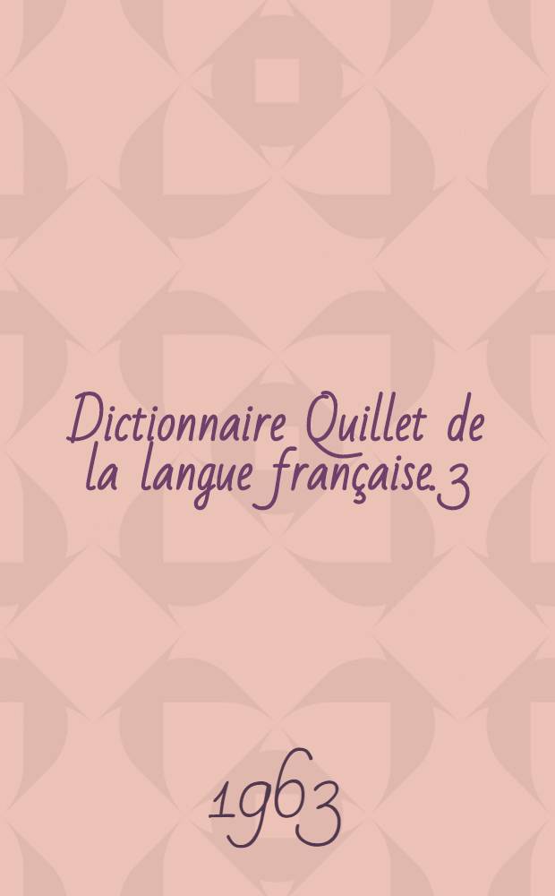 Dictionnaire Quillet de la langue française. [3] : P - Z