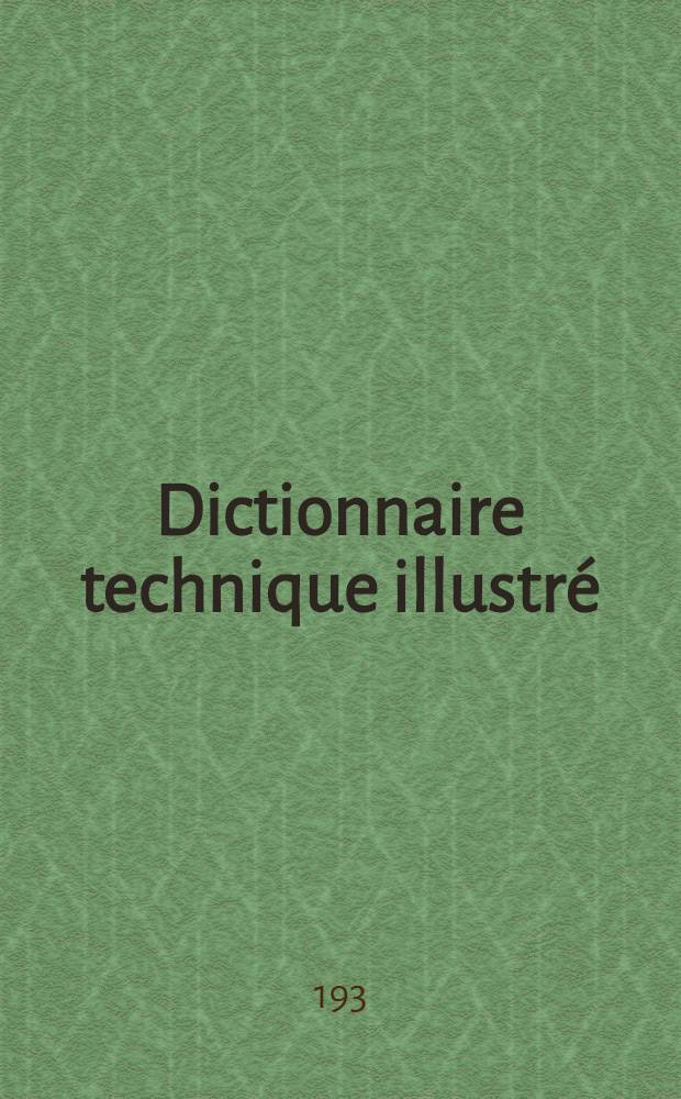 Dictionnaire technique illustré: français, allemand, anglais, espagnol, italien, néerlandais