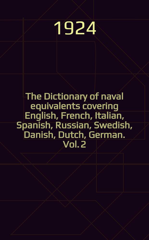 The Dictionary of naval equivalents covering English, French, Italian, Spanish, Russian, Swedish, Danish, Dutch, German. Vol. 2 : Index