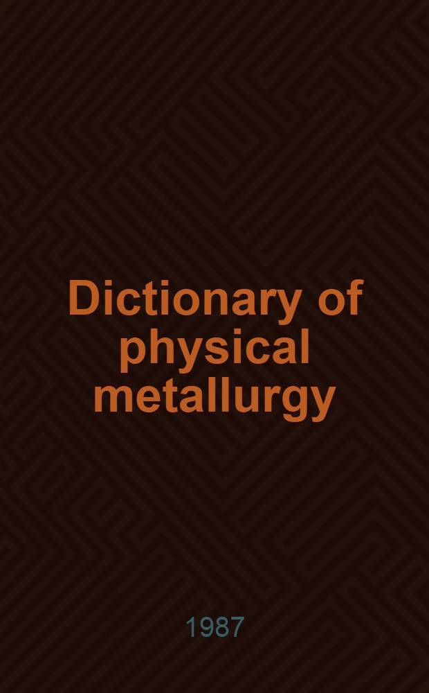 Dictionary of physical metallurgy : In five lang.: Engl., Germ., French, Russ. a. Span