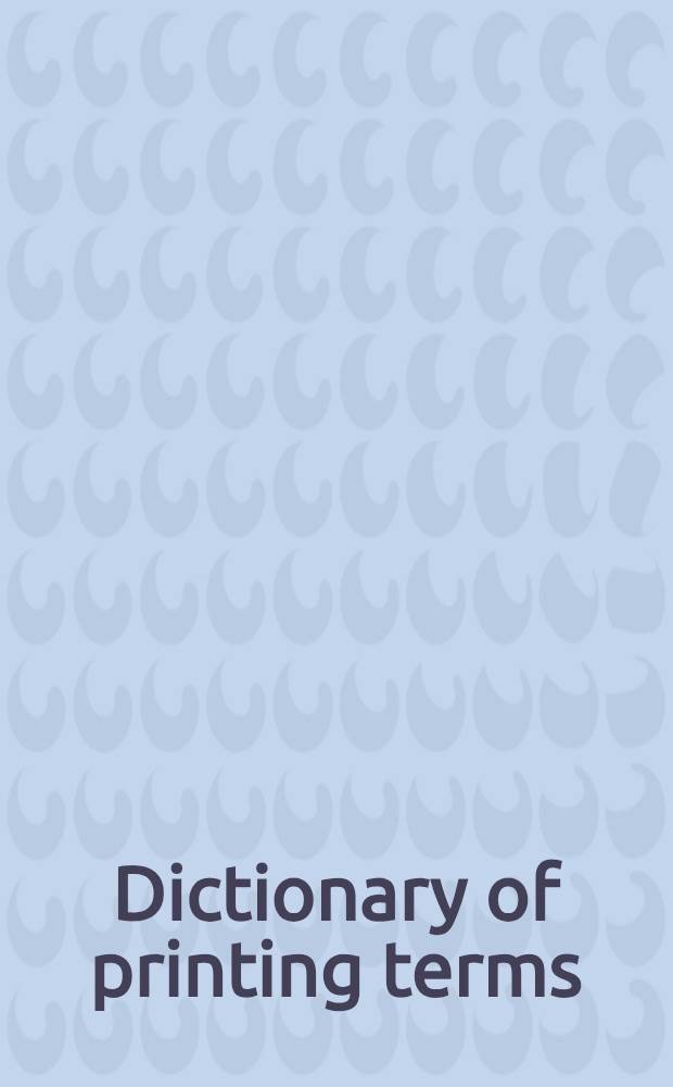 Dictionary of printing terms : Printing, hand composition, machine composition ..