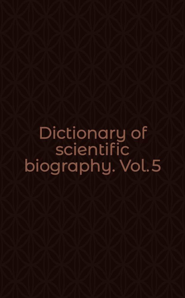 Dictionary of scientific biography. Vol. 5 : Emil Fischer - Gottlieb Haberlandt