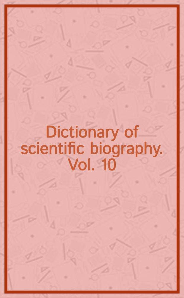Dictionary of scientific biography. Vol. 10 : S. G. Navashin - W. Piso