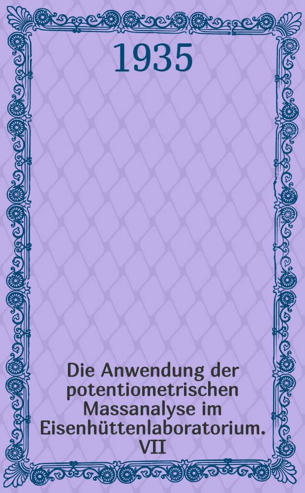 ... Die Anwendung der potentiometrischen Massanalyse im Eisenhüttenlaboratorium. VII : Die Bestimmung von Kobalt und Mangan mit Ferrizyankalium