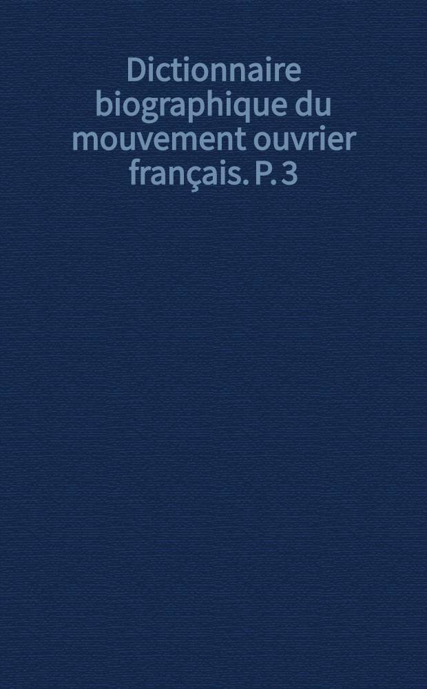 Dictionnaire biographique du mouvement ouvrier français. P. 3 : 1871-1914
