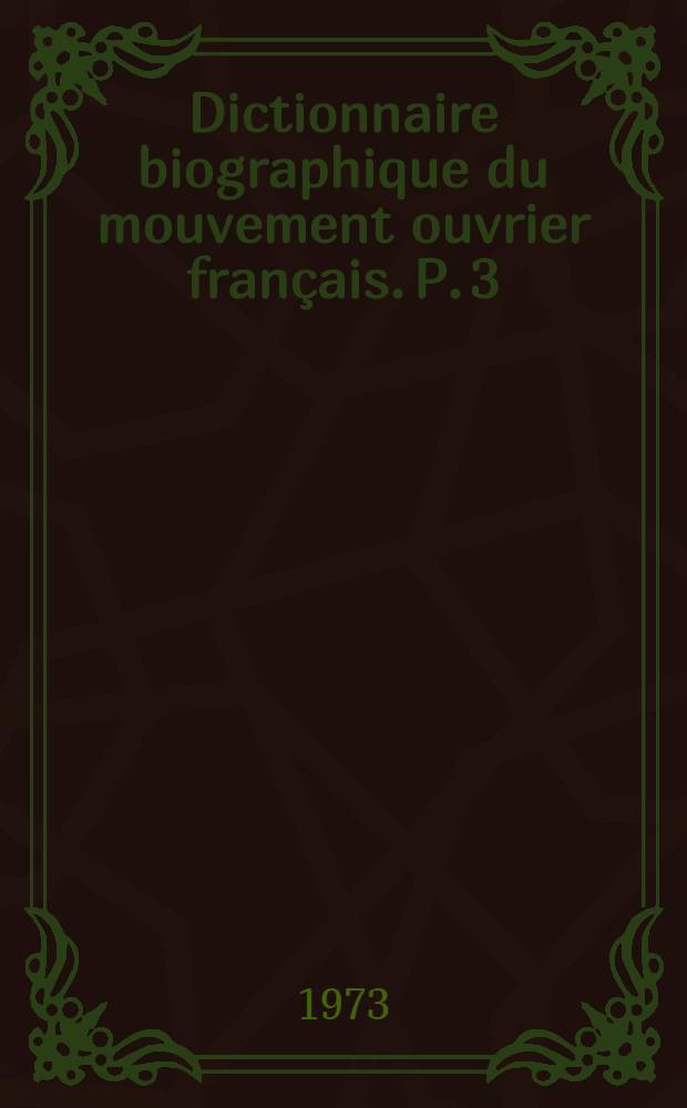 Dictionnaire biographique du mouvement ouvrier français. P. 3 : 1871-1914