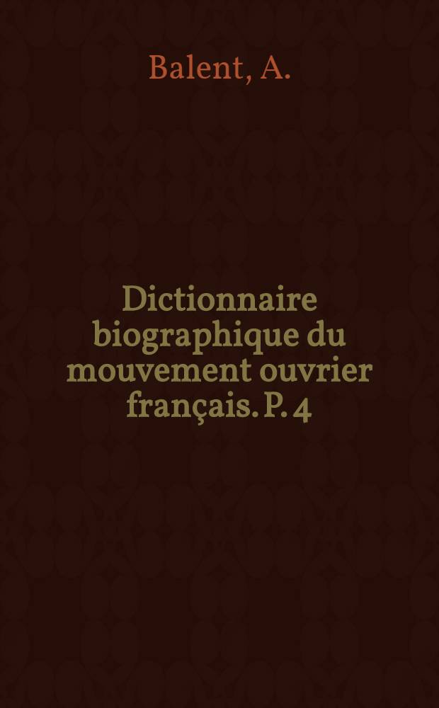 Dictionnaire biographique du mouvement ouvrier fran&ccedil;ais. P. 4 : 1914-1939