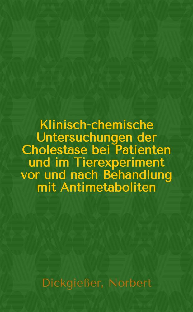 Klinisch-chemische Untersuchungen der Cholestase bei Patienten und im Tierexperiment vor und nach Behandlung mit Antimetaboliten : Inaug.-Diss. ... der Med. Fak. der ... Univ. Mainz ..