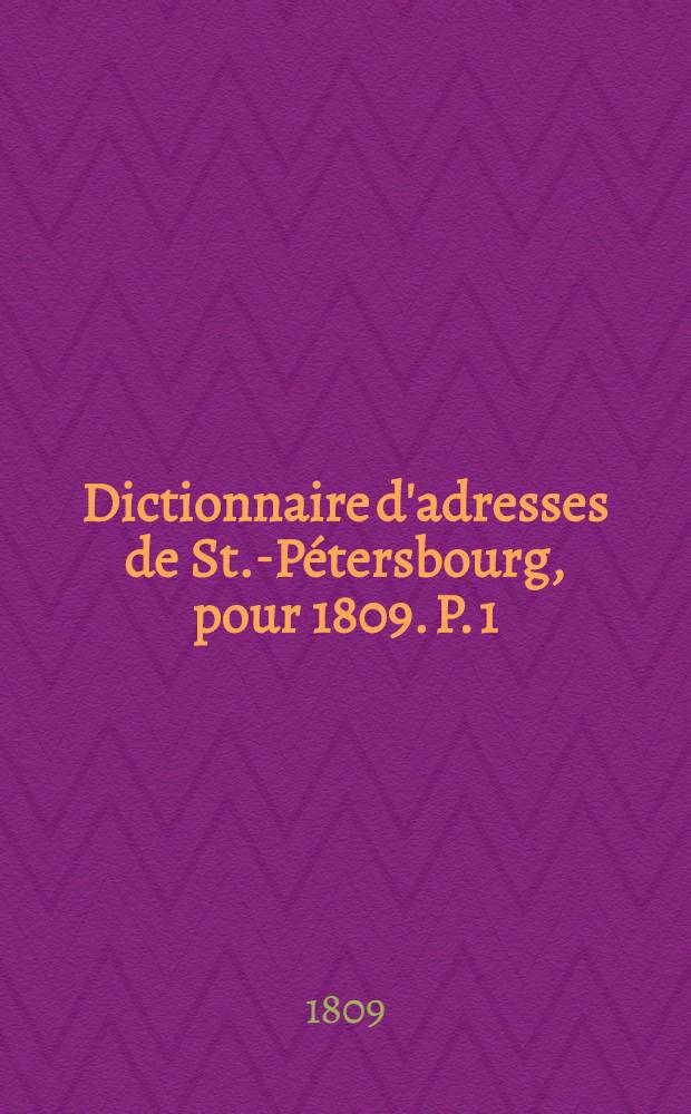 Dictionnaire d'adresses de St.-Pétersbourg, pour 1809. [P. 1]