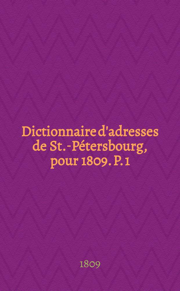 Dictionnaire d'adresses de St.-Pétersbourg, pour 1809. [P. 1]