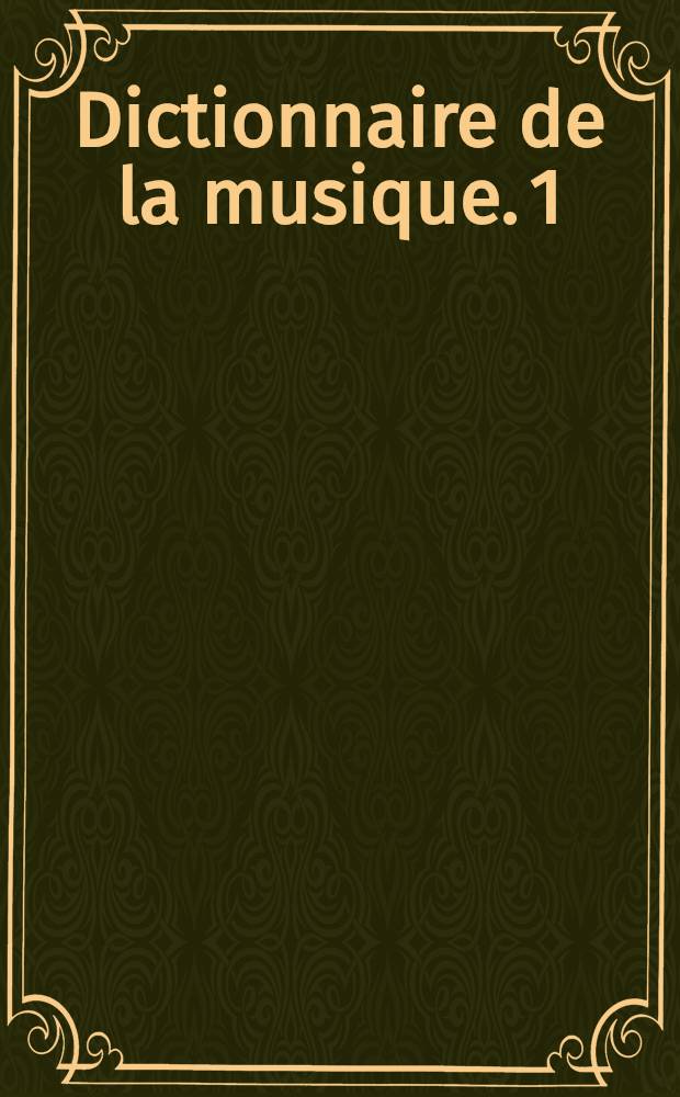 Dictionnaire de la musique. 1 : Les hommes et leurs œuvres