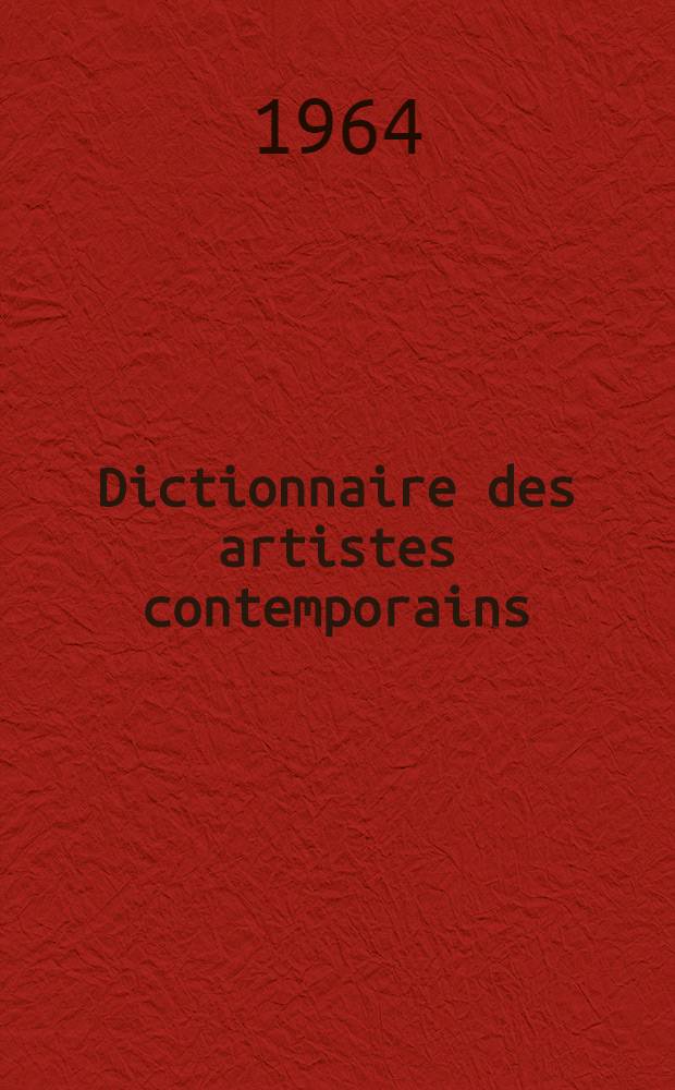 Dictionnaire des artistes contemporains : 50 artistes, peintres, sculpteurs, graveurs présentés par 22 critiques en 1964