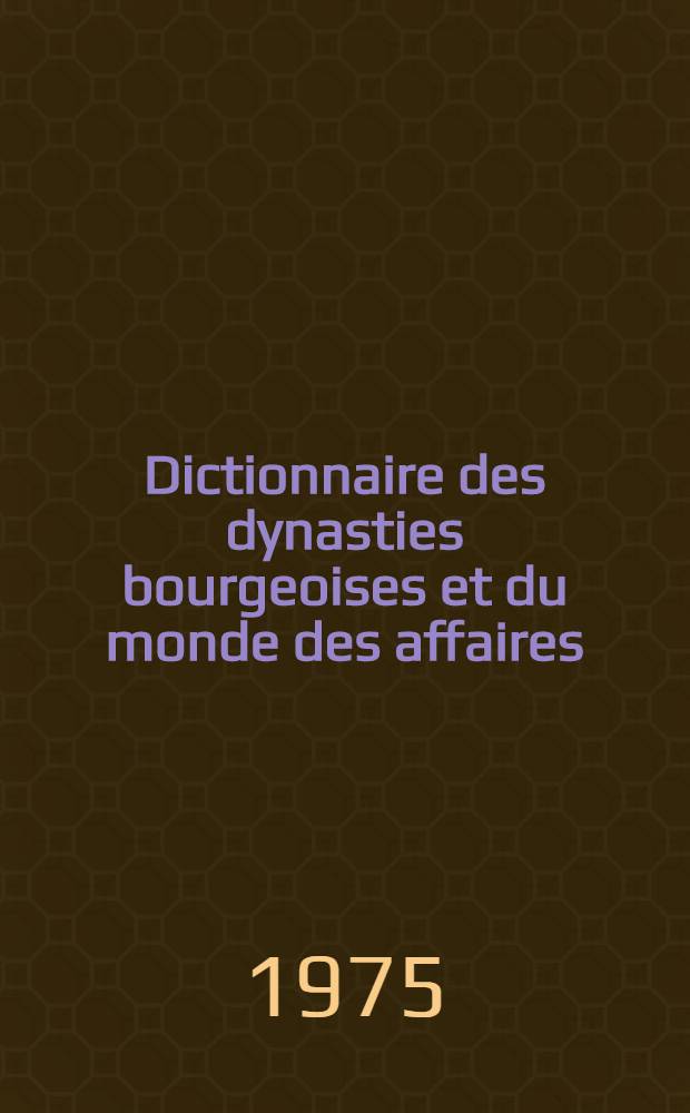 Dictionnaire des dynasties bourgeoises et du monde des affaires