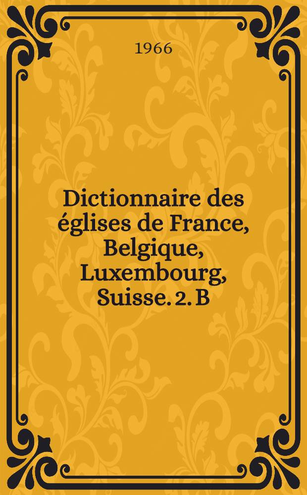 Dictionnaire des églises de France, [Belgique, Luxembourg, Suisse. 2. B : Auvergne, Limousin, Bourbonnais