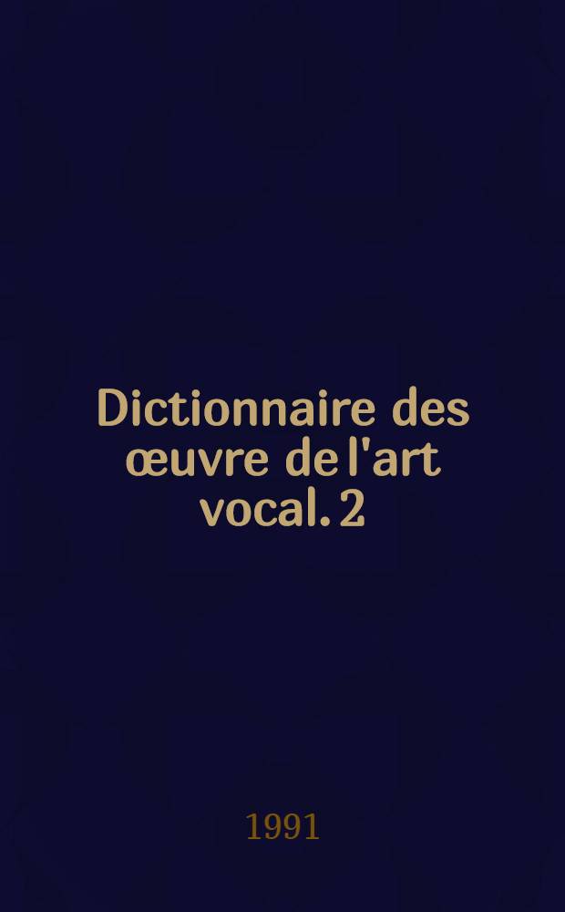 Dictionnaire des œuvre de l'art vocal. [2] : G - O