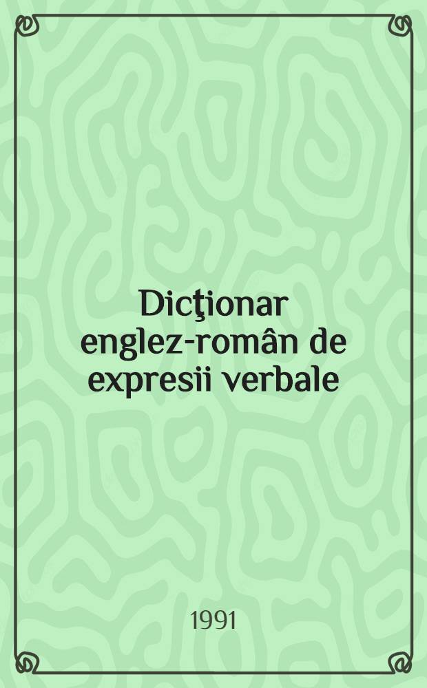 Dicţionar englez-rom&acirc;n de expresii verbale (cu exerciţii aplicative)