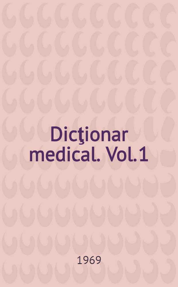 Dicţionar medical. Vol. 1 : A - H