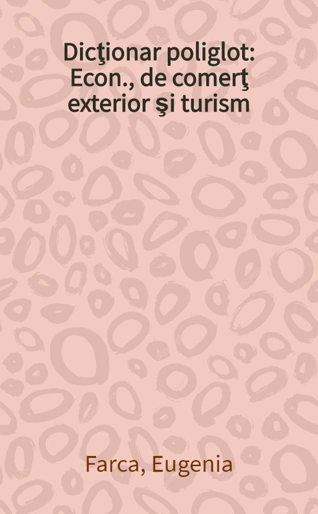 Dicţionar poliglot : Econ., de comerţ exterior şi turism : Engl., rom., fr., germ., span., rusă
