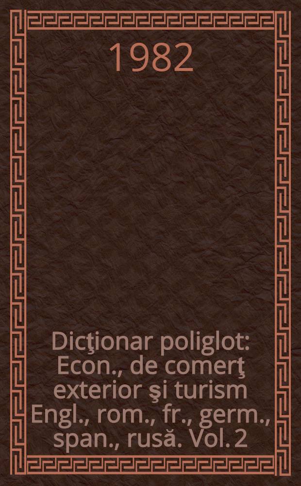 Dicţionar poliglot : Econ., de comerţ exterior şi turism Engl., rom., fr., germ., span., rusă. Vol. 2 : P - Z