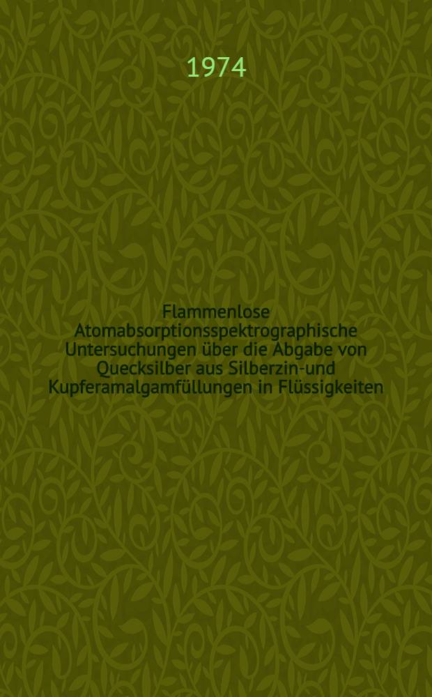 Flammenlose Atomabsorptionsspektrographische Untersuchungen über die Abgabe von Quecksilber aus Silberzinn- und Kupferamalgamfüllungen in Flüssigkeiten : Inaug.-Diss. ... der Med. Fak. der ... Univ. zu Tübingen