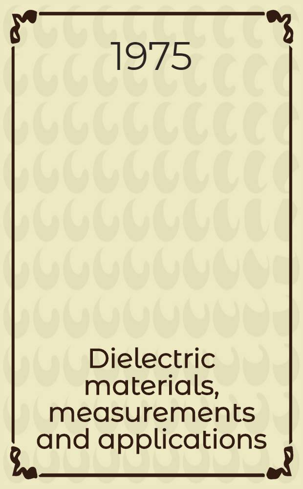 Dielectric materials, measurements and applications : Proc. of the Conference on dielectric materials, measurements and applications. 21-25 July 1975