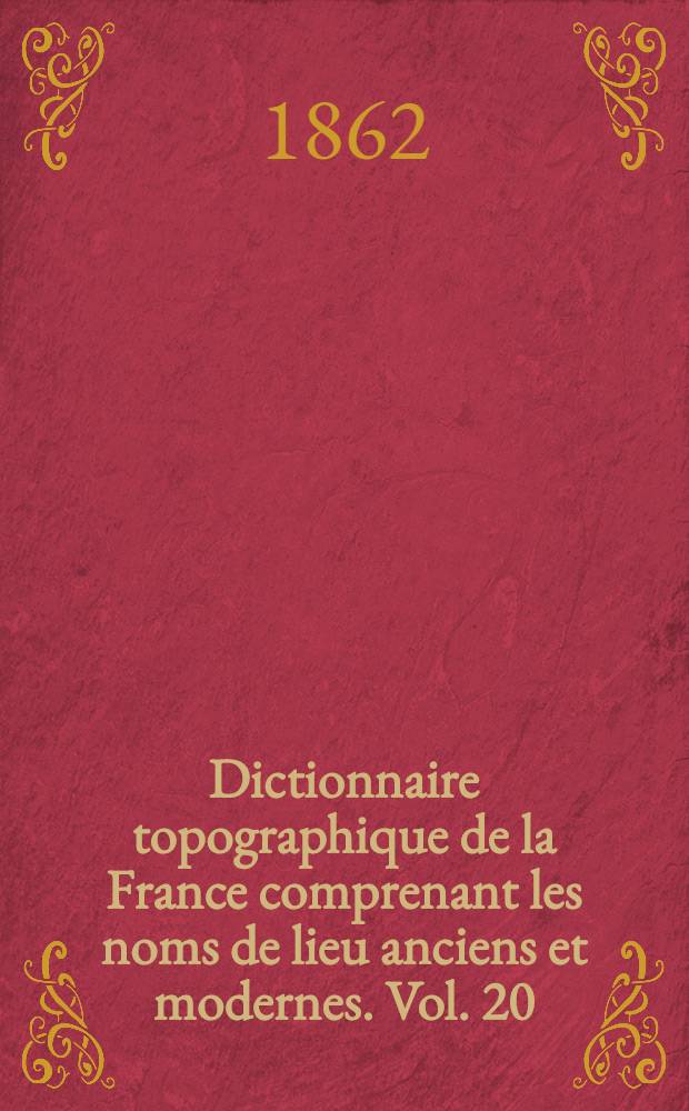 Dictionnaire topographique de la France comprenant les noms de lieu anciens et modernes. [Vol. 20] : Dictionnaire topographique du d&eacute;partement de la Meurthe