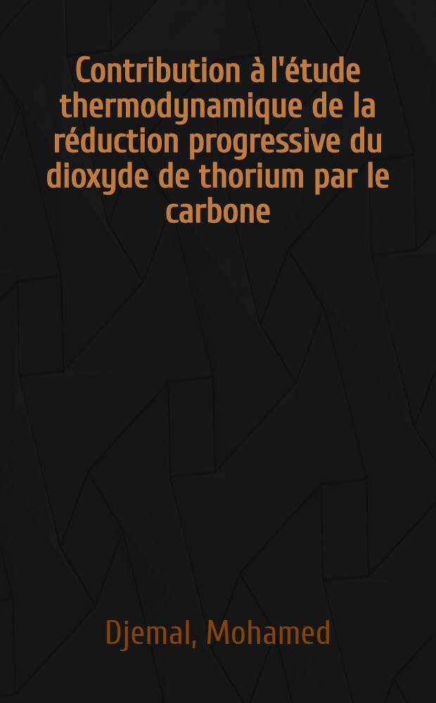 Contribution à l'étude thermodynamique de la réduction progressive du dioxyde de thorium par le carbone : Thèse