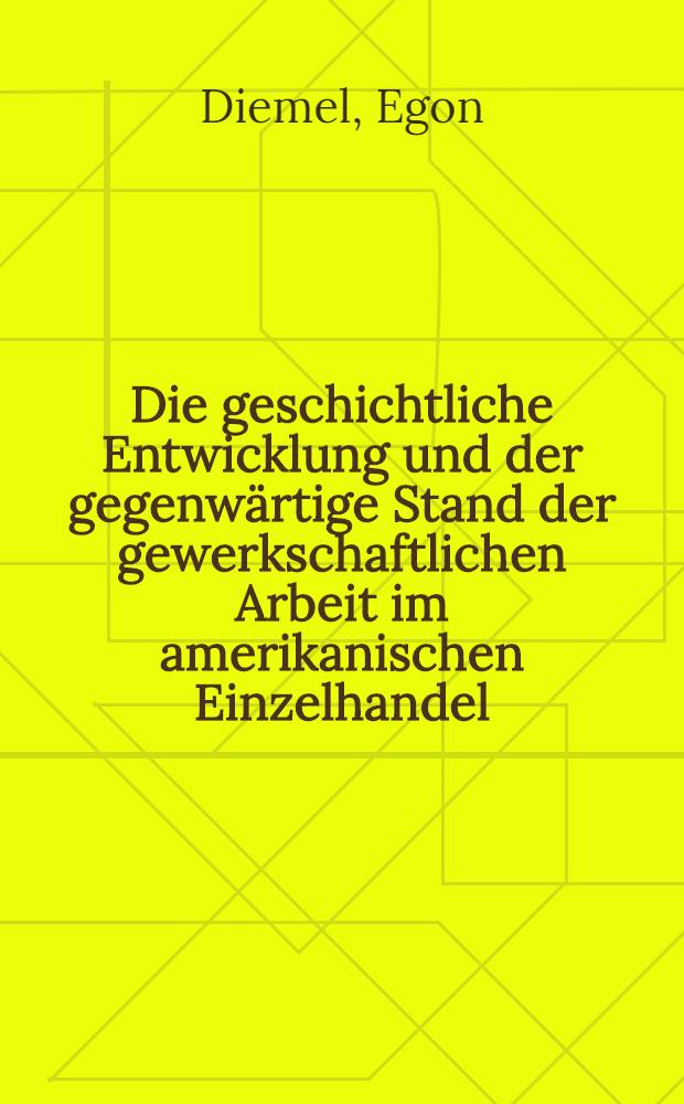 Die geschichtliche Entwicklung und der gegenwärtige Stand der gewerkschaftlichen Arbeit im amerikanischen Einzelhandel : Inaug.-Diss. ... der Univ. zu Köln