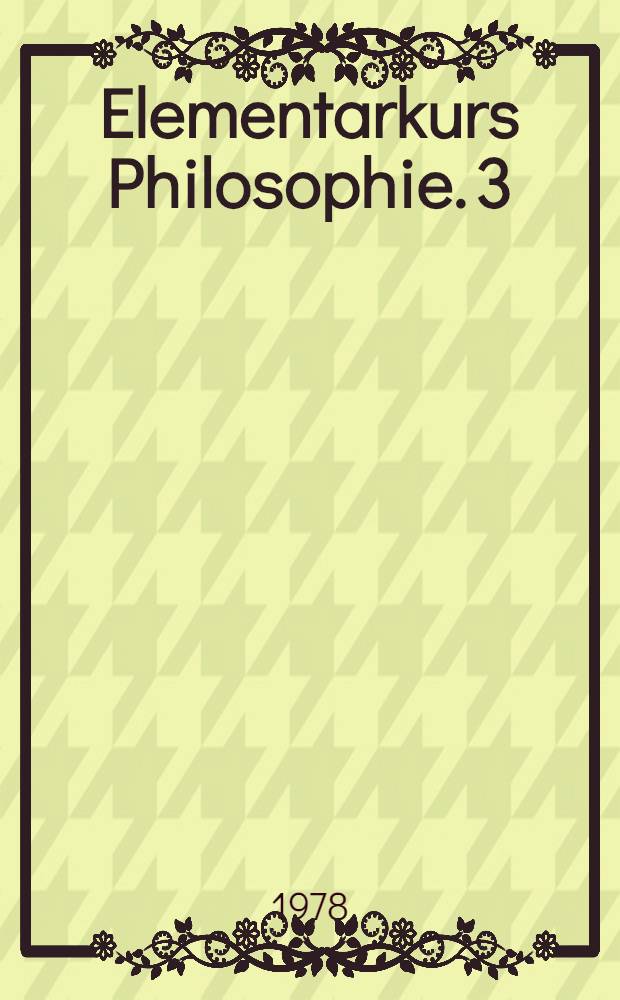 Elementarkurs Philosophie. [3] : Philosophische Anthropologie