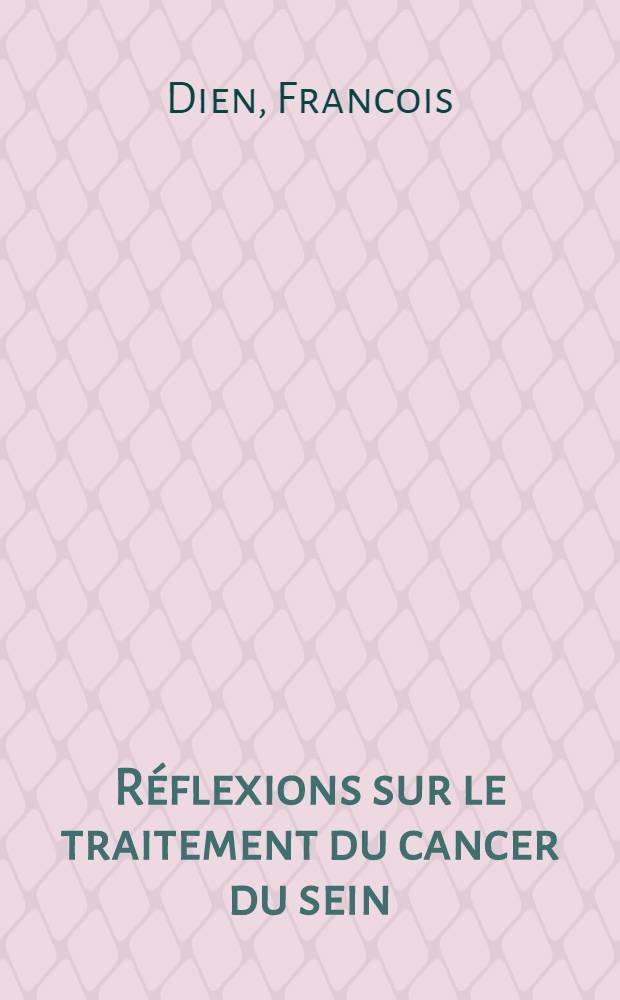 R&eacute;flexions sur le traitement du cancer du sein : &Agrave; propos d'une s&eacute;rie homog&egrave;ne de 329 cas : Th&egrave;se ..