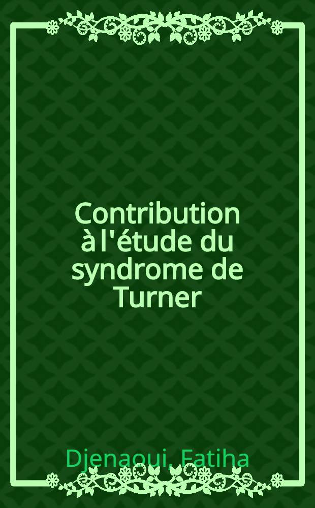 Contribution &agrave; l'&eacute;tude du syndrome de Turner : &Agrave; propos de cinq cas : Th&egrave;se ..