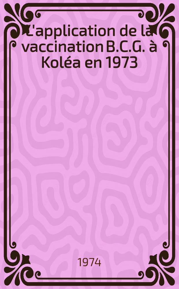 L'application de la vaccination B.C.G. &agrave; Kol&eacute;a en 1973 : Th&egrave;se ..