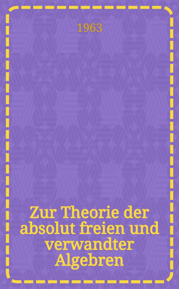 Zur Theorie der absolut freien und verwandter Algebren : Inaug.-Diss. ... der Univ. zu Köln