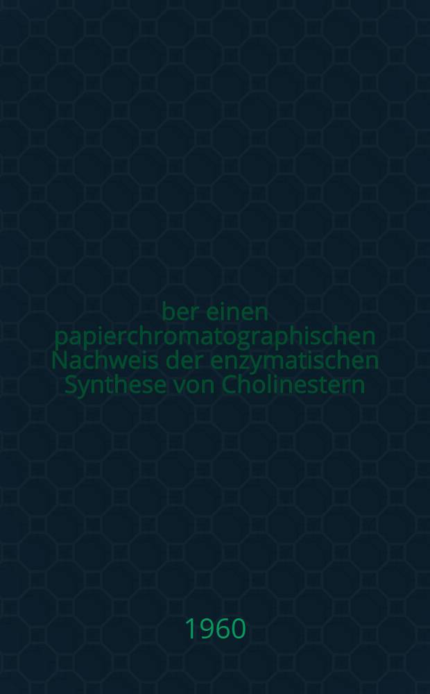 &Uuml;ber einen papierchromatographischen Nachweis der enzymatischen Synthese von Cholinestern : Inaug.-Diss. ... der Univ. des Saarlandes