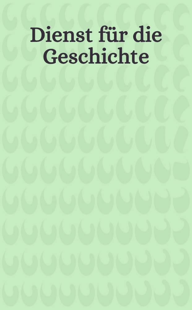 Dienst für die Geschichte : Gedenkschrift für Walther Hubatsch, 17. Mai 1915-29. Dez. 1984