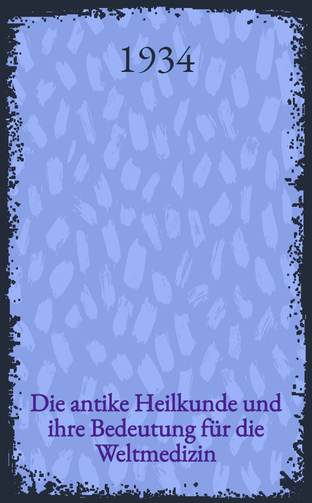 Die antike Heilkunde und ihre Bedeutung f&uuml;r die Weltmedizin