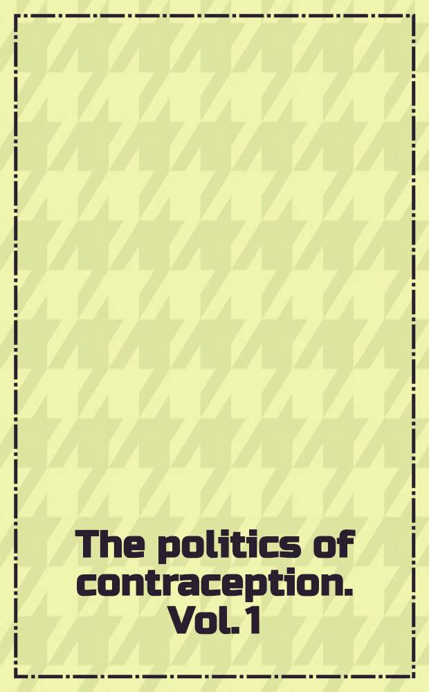 The politics of contraception. Vol. 1 : The present