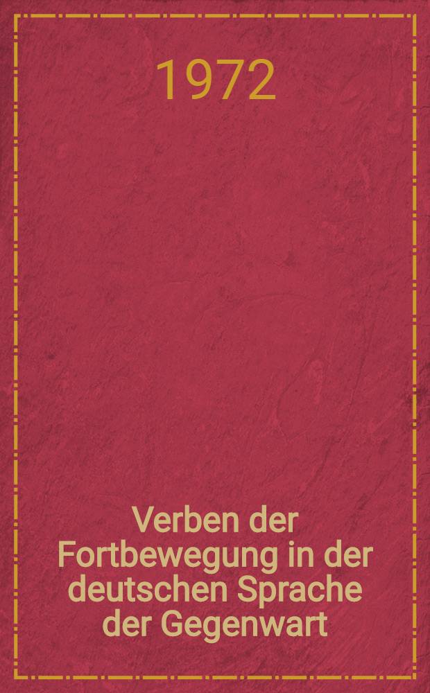 Verben der Fortbewegung in der deutschen Sprache der Gegenwart : Eine Untersuchung zu syntagmatischen und paradigmatischen Beziehungen des Wortinhalts