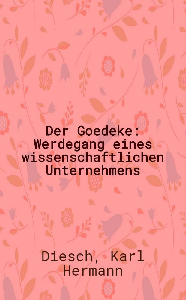 Der Goedeke : Werdegang eines wissenschaftlichen Unternehmens