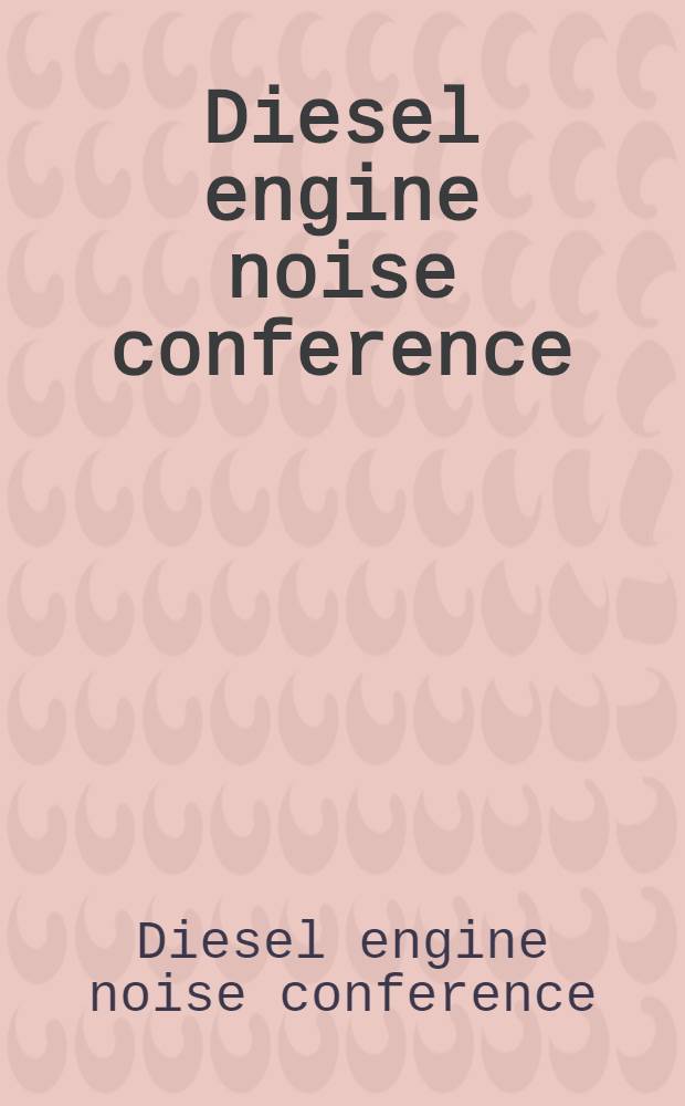 Diesel engine noise conference : Congr. a. expos., Detroit, Febr. 26 - March 2, 1979